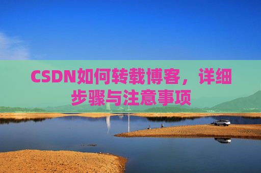 CSDN如何转载博客，详细步骤与注意事项